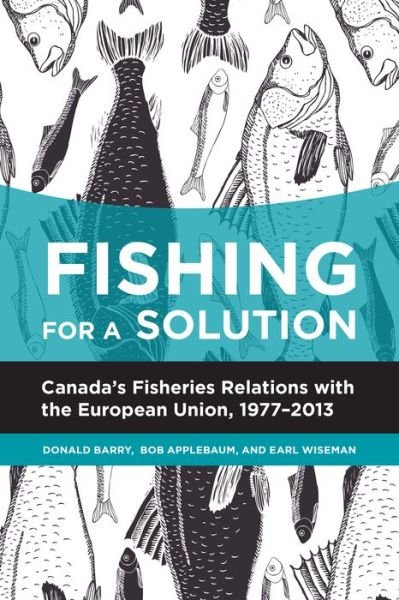 Donald Barry · Fishing for a Solution: Canadaas Fisheries Relations with the European Union, 1977-2013 (Paperback Book) (2014)