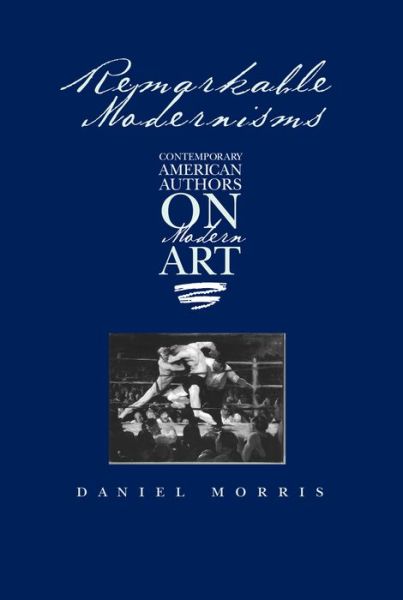 Cover for Daniel Morris · Remarkable Modernisms: Contemporary American Authors on Modern Art (Paperback Book) (2012)