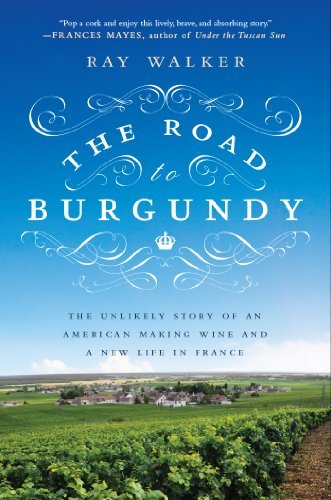 Cover for Ray Walker · The Road to Burgundy: the Unlikely Story of an American Making Wine and a New Life in France (Paperback Book) [Reprint edition] (2014)