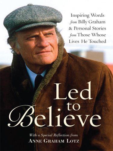 Cover for Billy Graham · Led to Believe: Inspiring Words from Billy Graham &amp; Personal Stories from Those Whose Lives He Touched with a Special Reflection from Anne Graham Lotz (Christian Large Print Softcover) (Paperback Book) [Lrg edition] (2009)