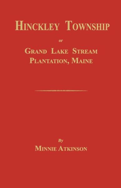 Cover for Minnie Atkinson · Hinckley Township; Or Grand Lake Stream Plantation [Maine] (Paperback Book) (2016)