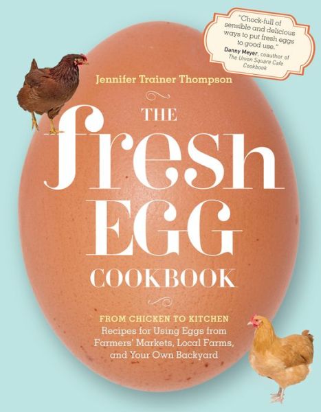 The Fresh Egg Cookbook: From Chicken to Kitchen, Recipes for Using Eggs from Farmers' Markets, Local Farms, and Your Own Backyard - Jennifer Trainer Thompson - Books - Workman Publishing - 9781603429788 - January 31, 2012
