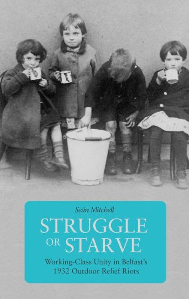 Cover for Sean Mitchell · Struggle Or Starve: Working-Class Unity in Belfast's 1932 Outdoor Relief Riots (Paperback Book) (2017)