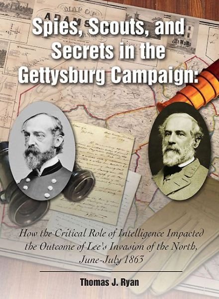 Cover for Thomas Ryan · Spies, Scouts, and Secrets in the Gettysburg Campaign: How the Critical Role of Intelligence Impacted the Outcome of Lee’s Invasion of the North, June-July 1863 (Hardcover Book) (2015)