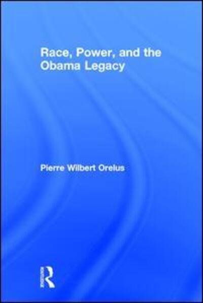 Cover for Orelus, Pierre (New Mexico State University, USA) · Race, Power, and the Obama Legacy (Gebundenes Buch) (2015)