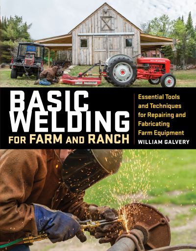 Cover for William Galvery · Basic Welding for Farm and Ranch: Essential Tools and Techniques for Repairing and Fabricating Farm Equipment (Paperback Book) (2019)