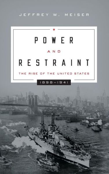 Cover for Jeffrey W. Meiser · Power and Restraint: The Rise of the United States, 1898–1941 (Hardcover bog) (2015)