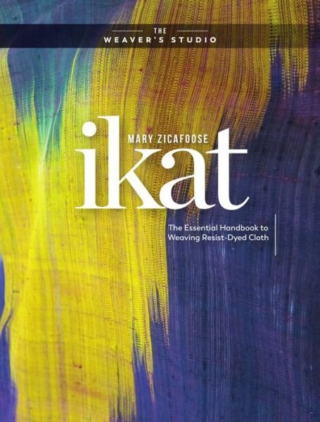 Cover for The Weaver's Studio · Ikat: The Essential Handbook to Weaving Resist-Dyed Cloth (Hardcover Book) (2020)
