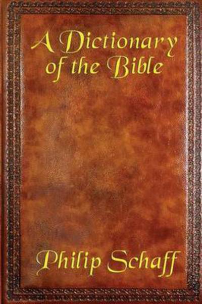 A Dictionary of the Bible - Philip Schaff - Książki - LIGHTNING SOURCE UK LTD - 9781633848788 - 19 marca 2015