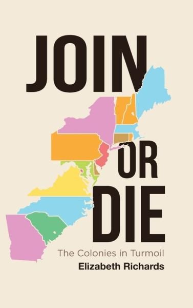 Cover for Elizabeth Richards · Join or Die: The Colonies in Turmoil (Gebundenes Buch) (2018)