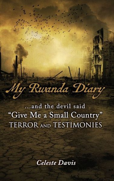 Cover for Celeste Davis · My Rwanda Diary: ...and the devil said, Give Me a Small Country (Hardcover Book) (2021)