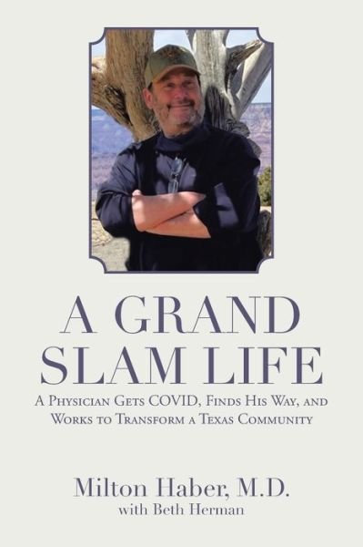 Cover for Haber, Milton, M D · A Grand Slam Life: A Physician Gets Covid, Finds His Way, and Works to Transform a Texas Community (Pocketbok) (2021)