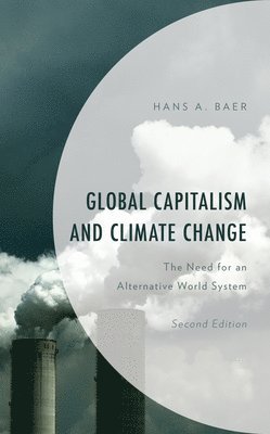 Cover for Hans A. Baer · Global Capitalism and Climate Change: The Need for an Alternative World System - Environment and Society (Hardcover Book) [Second edition] (2021)