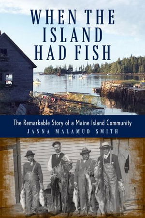 Cover for Janna Malamud Smith · When the Island Had Fish: The Remarkable Story of a Maine Fishing Community (Hardcover Book) (2023)