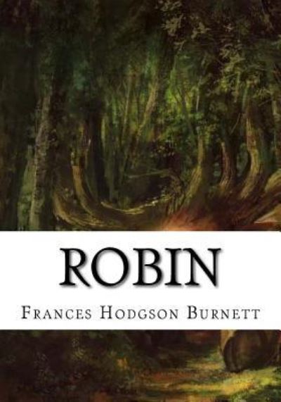 Robin - Frances Hodgson Burnett - Books - Createspace Independent Publishing Platf - 9781724647788 - August 15, 2018