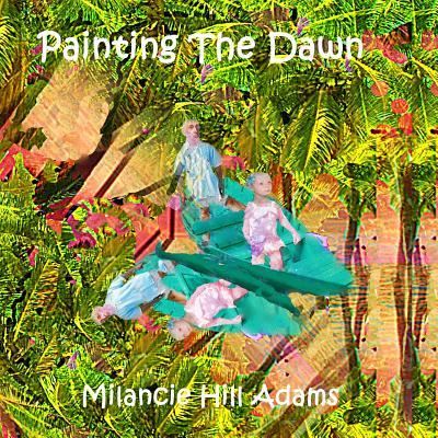 Cover for Milancie Hill Adams · Painting the Dawn (Paperback Book) (2018)