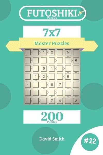 David Smith · Futoshiki Puzzles - 200 Master Puzzles 7x7 Vol.12 (Pocketbok) (2018)