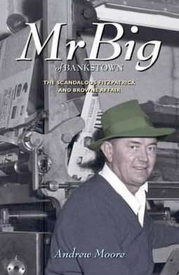 Mr Big of Bankstown: the Scandalous Fitzpatrick and Browne Affair - Andrew Moore - Books - UWA Publishing - 9781742582788 - October 15, 2011