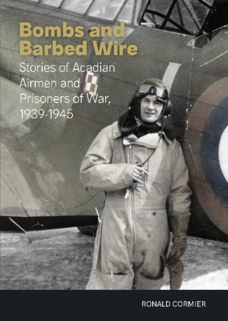 Cover for Ronald Cormier · Bombs and Barbed Wire: Stories of Acadian Airmen and Prisoners of War, 1939-1945 (Paperback Book) (2022)