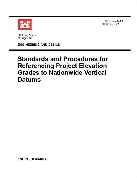 Engineering and Design: Standards and Procedures for Referencing Project Elevation Grades to Nationwide Vertical Datums (Em 1110-2-6056) - Us Army Corps of Engineers - Livros - Military Bookshop - 9781780397788 - 31 de dezembro de 2010