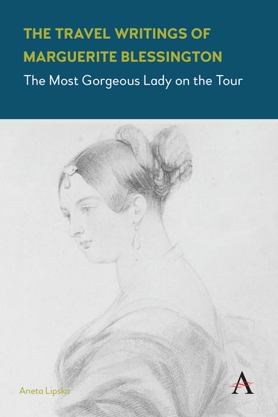 Cover for Aneta Lipska · The Travel Writings of Marguerite Blessington: The Most Gorgeous Lady on the Tour - Anthem Studies in Travel (Hardcover Book) (2017)