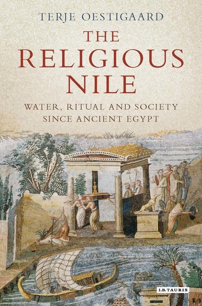 The Religious Nile: Water, Ritual and Society Since Ancient Egypt - Terje Oestigaard - Kirjat - Bloomsbury Publishing PLC - 9781784539788 - maanantai 30. heinäkuuta 2018