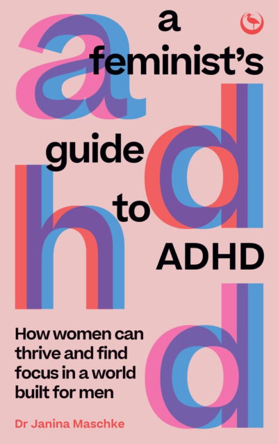 Cover for Janina Maschke · A Feminist's Guide to ADHD: How women can thrive and find focus in a world built for men (Paperback Book) [0 New edition] (2024)