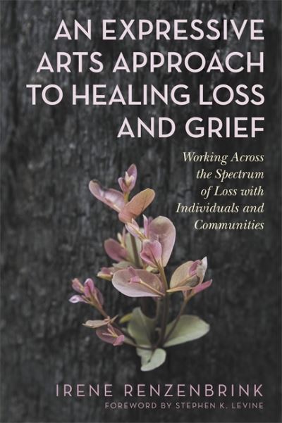 An Expressive Arts Approach to Healing Loss and Grief: Working Across the Spectrum of Loss with Individuals and Communities - Irene Renzenbrink - Bøger - Jessica Kingsley Publishers - 9781787752788 - 21. juni 2021