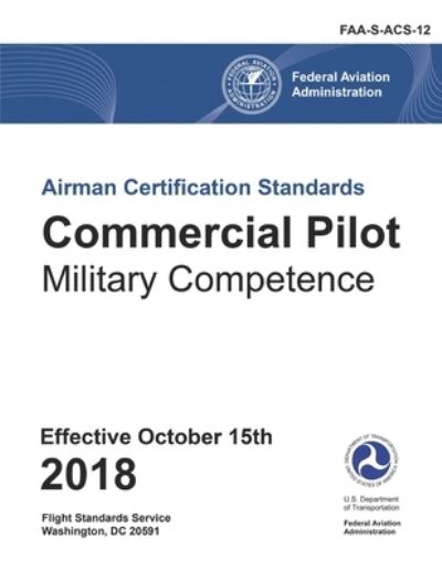 Commercial Pilot - Military Competence Airman Certification Standards (FAA-S-ACS-12) - Federal Aviation Administration - Books - Independently Published - 9781792701788 - December 26, 2018