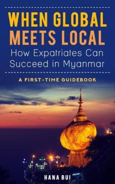 Cover for Hana Bui · When Global Meets Local - How Expatriates Can Succeed in Myanmar (Paperback Book) (2019)