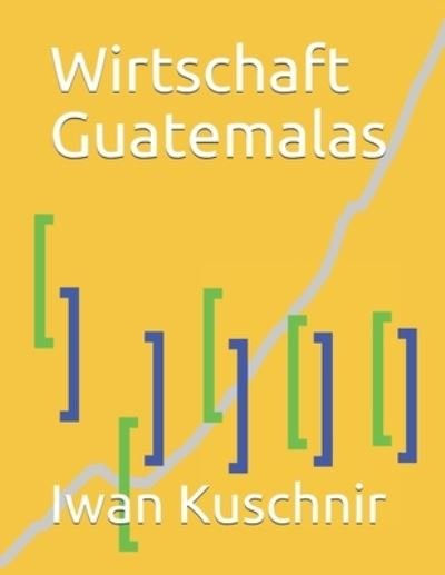 Cover for Iwan Kuschnir · Wirtschaft Guatemalas (Taschenbuch) (2019)