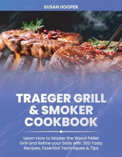 Cover for Rachel Dash · Traeger Grill &amp; Smoker Cookbook : Learn how to Master the Wood Pellet Grill and refine your skills with 300 Tasty Recipes, Essential Techniques &amp; Tips (Paperback Book) (2021)