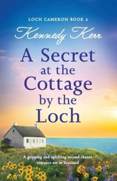 Cover for Kennedy Kerr · A Secret at the Cottage by the Loch: A gripping and uplifting second chance romance set in Scotland - Loch Cameron (Paperback Book) (2023)