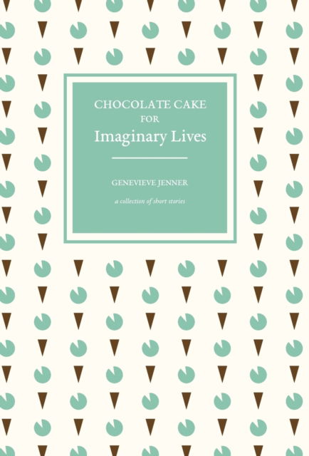 Cover for Genevieve Jenner · Chocolate Cake for Imaginary Lives (Hardcover Book) (2022)