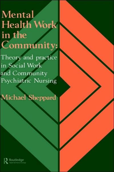 Mental Health Work In The Community: Theory And Practice In Social Work And Community Psychiatric Nursing - Michael Sheppard - Livros - Taylor & Francis Ltd - 9781850009788 - 30 de maio de 1991
