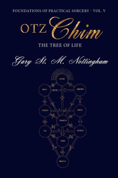 Cover for Gary St Michael Nottingham · Otz Chim - The Tree of Life: Being an Account and Rendition of the Magic of the Tree of Life - A Practical Guide - Foundations of Practical Sorcery (Paperback Book) [Vol. V edition] (2015)