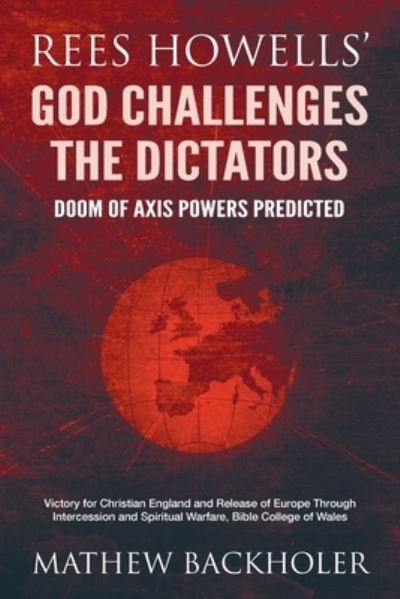 Cover for Mathew Backholer · Rees Howells' God Challenges the Dictators, Doom of Axis Powers Predicted: Victory for Christian England and Release of Europe Through Intercession and Spiritual Warfare, Bible College of Wales (Paperback Book) (2022)