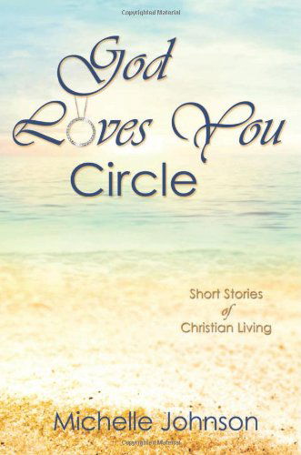 Cover for Michelle Johnson · God Loves You Circle: Short Stories of Christian Living (Paperback Book) (2014)