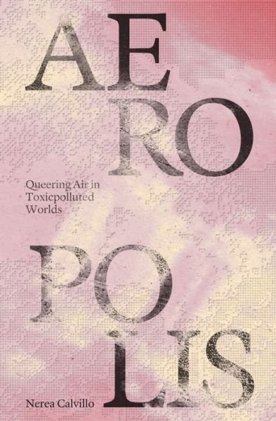 Cover for Nerea Calvillo · Aeropolis – Queering Air in Toxicpolluted Worlds (Paperback Book) (2023)