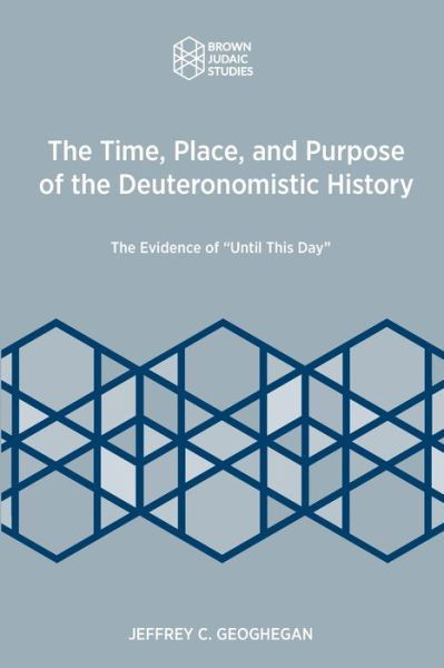 Cover for Jeffrey C Geoghegan · The Time, Place, and Purpose of the Deuteronomistic History: The Evidence of &quot;Until This Day&quot; (Taschenbuch) (2006)