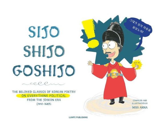 Cover for Miss Anna Miss · Sijo Shijo Goshijo: THE BELOVED CLASSICS OF KOREAN POETRY ON EVERYTHING POLITICAL FROM THE MID-JOSEON ERA (1441~1689) (Hardcover Book) (2021)