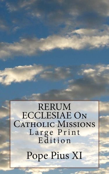 RERUM ECCLESIAE On Catholic Missions - Pope Pius XI - Books - Createspace Independent Publishing Platf - 9781976389788 - September 14, 2017