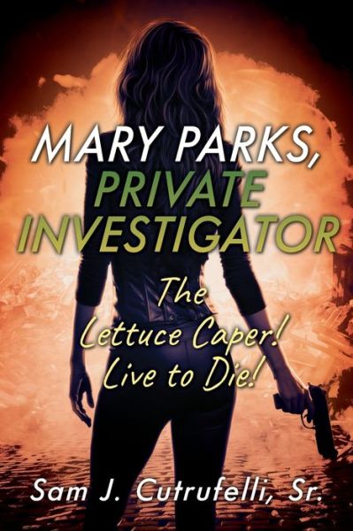 Cover for Cutrufelli, Sam J, Sr · Mary Parks, Private Investigator: The Lettuce Caper! Live to Die! (Pocketbok) (2021)