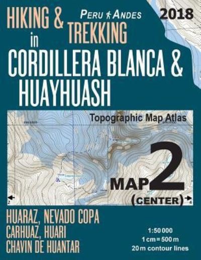 Cover for Sergio Mazitto · Hiking &amp; Trekking in Cordillera Blanca &amp; Huayhuash Map 2 (Center) Huaraz, Nevado Copa, Carhuaz, Huari, Chavin de Huantar Topographic Map Atlas 1: 50000: Trails, Hikes &amp; Walks Topographic Map - Travel Guide Trail Maps Peru Huaraz Huascaran (Paperback Bog) (2018)