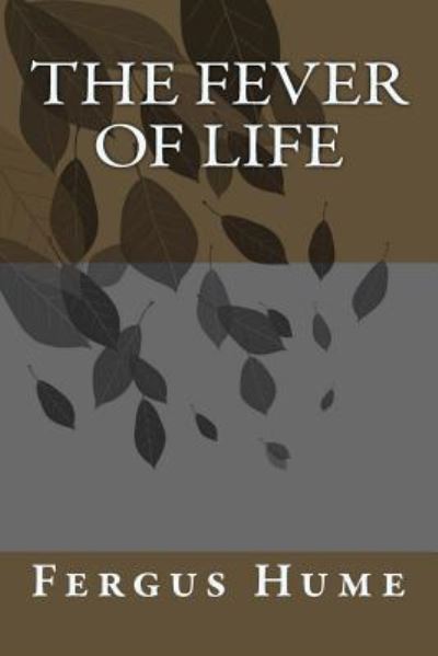 The Fever of Life - Fergus Hume - Books - Createspace Independent Publishing Platf - 9781986908788 - May 2, 2018