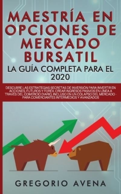 Cover for Gregorio Avena · Maestria en Opciones de Mercado Bursatil - La guia completa para el 2020 (Paperback Book) (2019)