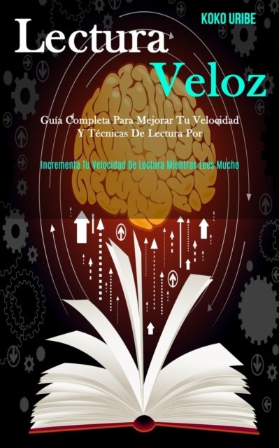 Cover for Koko Uribe · Lectura Veloz: Guia completa para mejorar tu velocidad y tecnicas de lectura por (Incrementa tu velocidad de lectura mientras lees mucho) (Taschenbuch) (2020)