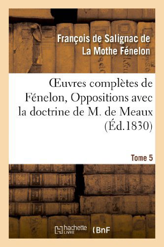 Cover for La Mothe Fenelon-f · Oeuvres Completes De Fenelon, Tome V. Oppositions Avec La Doctrine De M. De Meaux (Paperback Book) (2013)