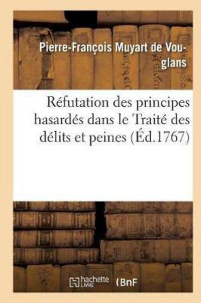 Refutation Des Principes Hasardes Dans Le Traite Des Delits et Peines - Muyart De Vouglans-p-f - Books - Hachette Livre - Bnf - 9782011928788 - 2016