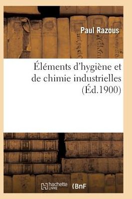 Cover for Razous-p · Elements D'hygiene et De Chimie Industrielles Admission a L'emploi D'inspecteur Du Travail (Paperback Book) (2016)